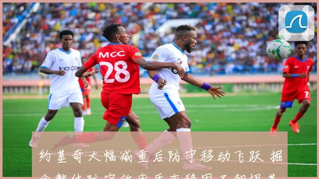约基奇大幅减重后防守移动飞跃 掘金整体防守效率质变稳固王朝根基