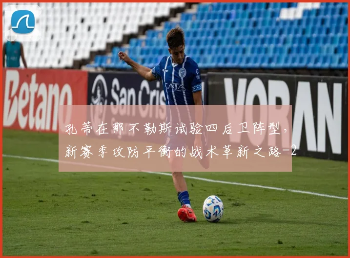 孔蒂在那不勒斯试验四后卫阵型,新赛季攻防平衡的战术革新之路
